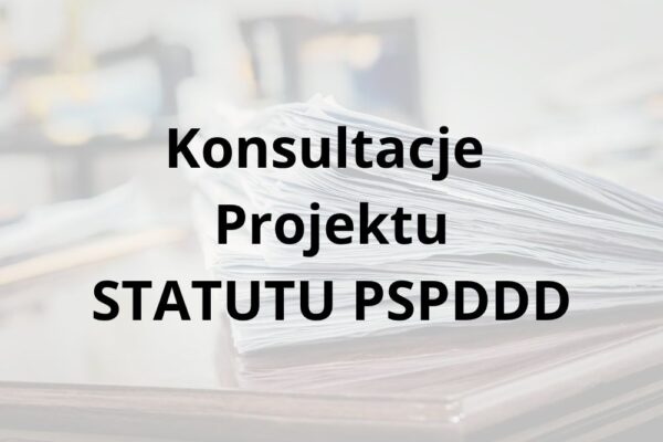 Konsultacje Projektu Statutu PSPDDD
